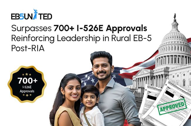 EB5 United Surpasses 700+ I-526E Approvals, Reinforcing Leadership in Rural EB-5 post-RIA