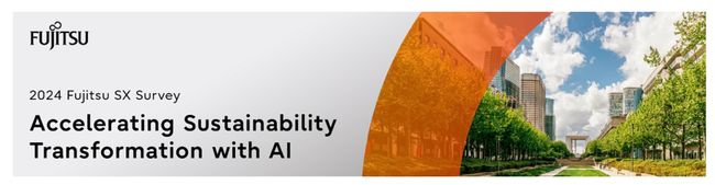 Fujitsu SX Survey 2024: The latest trends in global CxO's AI and sustainability initiatives